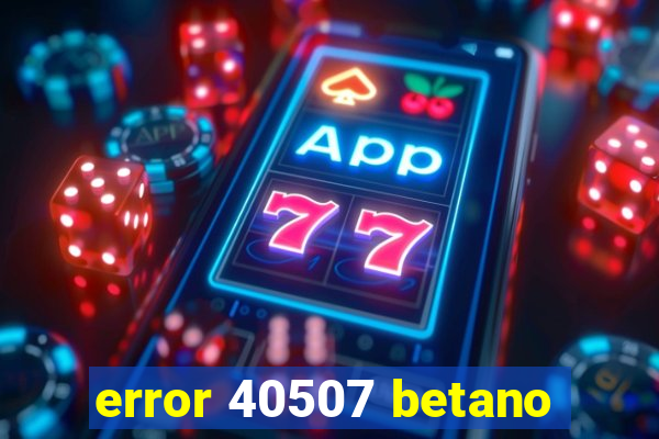 error 40507 betano